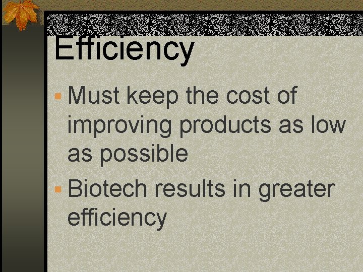 Efficiency § Must keep the cost of improving products as low as possible §