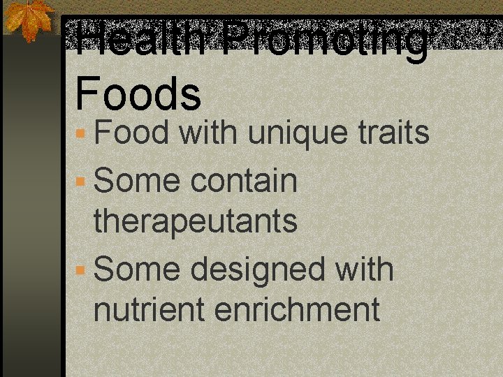 Health Promoting Foods § Food with unique traits § Some contain therapeutants § Some