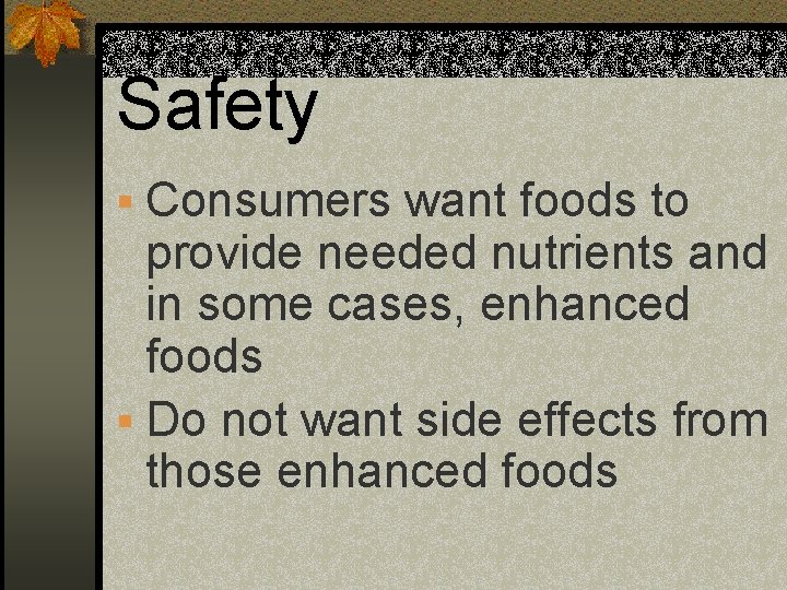 Safety § Consumers want foods to provide needed nutrients and in some cases, enhanced