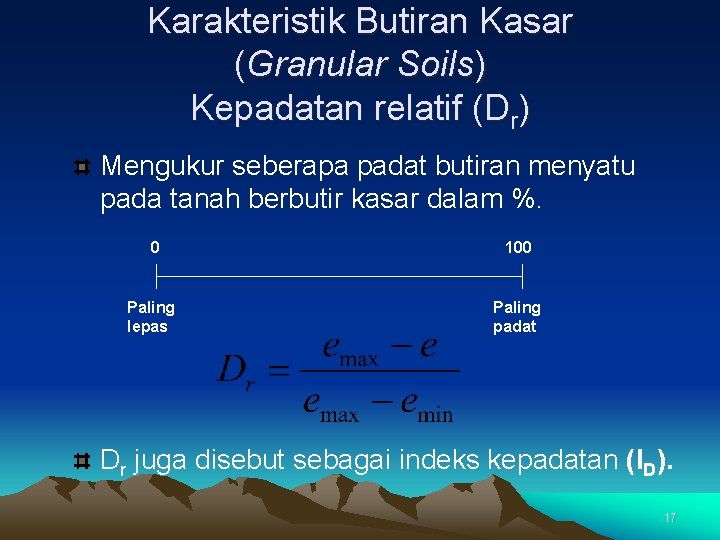 Karakteristik Butiran Kasar (Granular Soils) Kepadatan relatif (Dr) Mengukur seberapa padat butiran menyatu pada