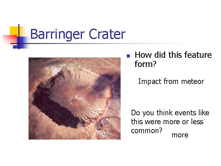Barringer Crater n How did this feature form? Impact from meteor Do you think