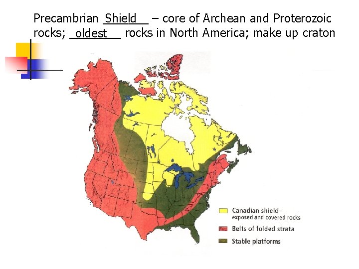 Precambrian _______ Shield – core of Archean and Proterozoic rocks; ____ rocks in North