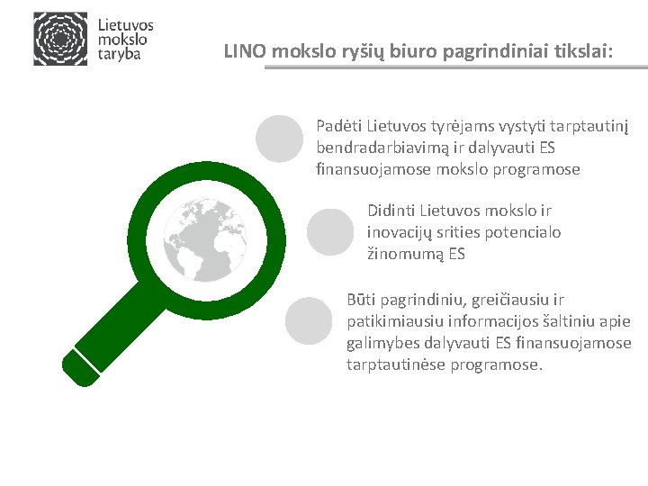 LINO mokslo ryšių biuro pagrindiniai tikslai: Padėti Lietuvos tyrėjams vystyti tarptautinį bendradarbiavimą ir dalyvauti