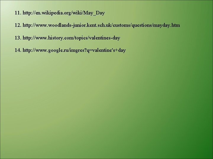 11. http: //en. wikipedia. org/wiki/May_Day 12. http: //www. woodlands-junior. kent. sch. uk/customs/questions/mayday. htm 13.