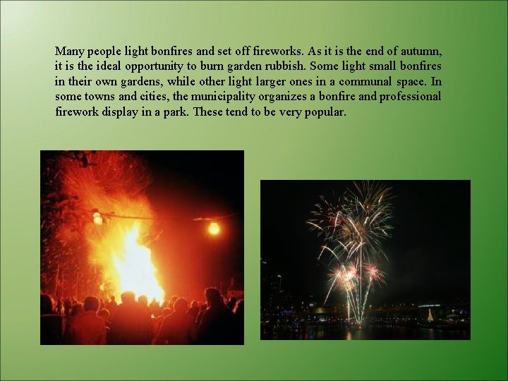Many people light bonfires and set off fireworks. As it is the end of