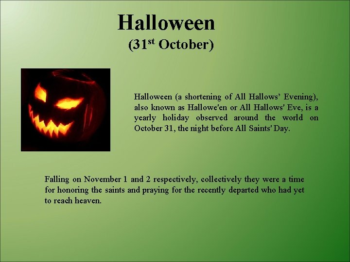 Halloween (31 st October) Halloween (a shortening of All Hallows’ Evening), also known as