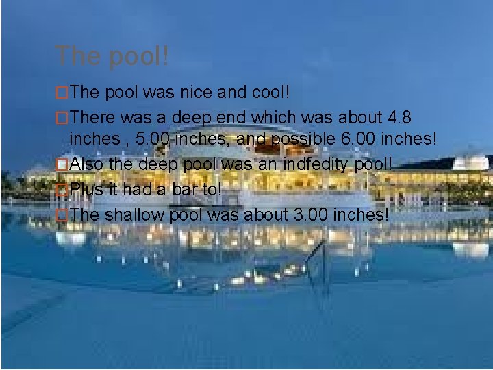 The pool! �The pool was nice and cool! �There was a deep end which