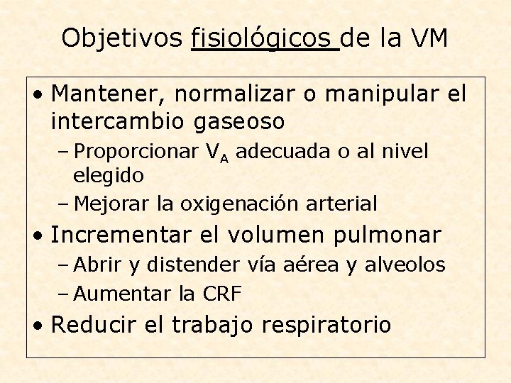 Objetivos fisiológicos de la VM • Mantener, normalizar o manipular el intercambio gaseoso –