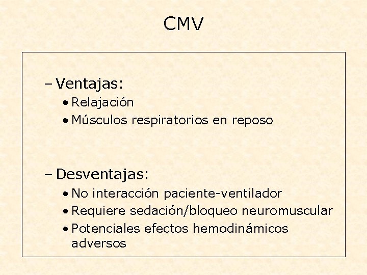 CMV – Ventajas: • Relajación • Músculos respiratorios en reposo – Desventajas: • No