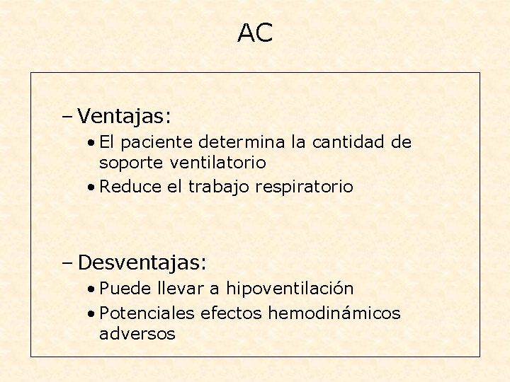 AC – Ventajas: • El paciente determina la cantidad de soporte ventilatorio • Reduce