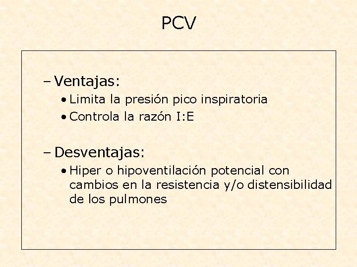 PCV – Ventajas: • Limita la presión pico inspiratoria • Controla la razón I: