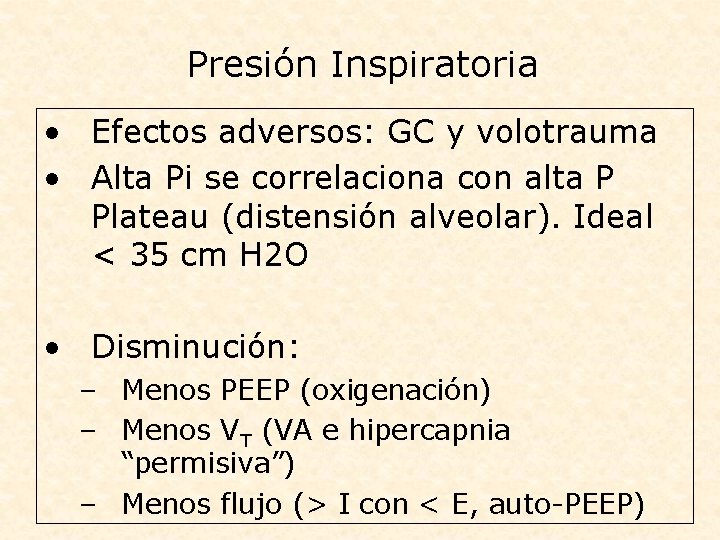 Presión Inspiratoria • Efectos adversos: GC y volotrauma • Alta Pi se correlaciona con
