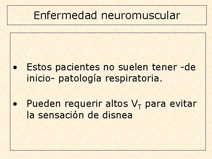 Enfermedad neuromuscular • Estos pacientes no suelen tener -de inicio- patología respiratoria. • Pueden