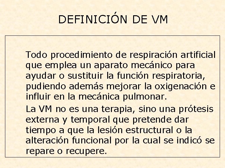 DEFINICIÓN DE VM Todo procedimiento de respiración artificial que emplea un aparato mecánico para