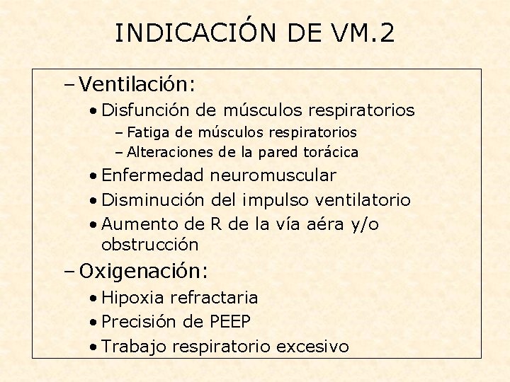 INDICACIÓN DE VM. 2 – Ventilación: • Disfunción de músculos respiratorios – Fatiga de