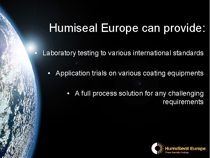 Humiseal Europe can provide: • Laboratory testing to various international standards • Application trials