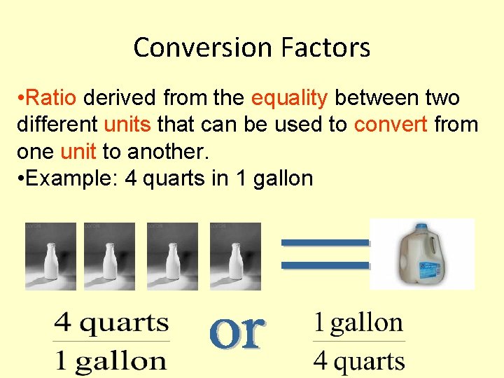 Conversion Factors • Ratio derived from the equality between two different units that can