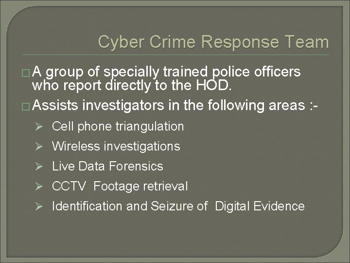 Cyber Crime Response Team � A group of specially trained police officers who report