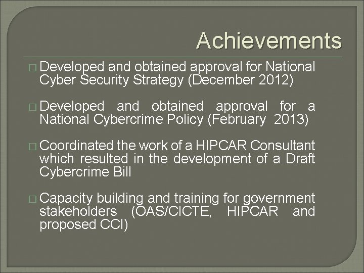 Achievements � Developed and obtained approval for National Cyber Security Strategy (December 2012) �