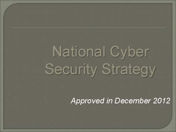 National Cyber Security Strategy Approved in December 2012 