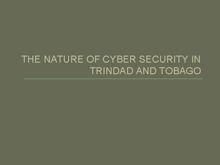 THE NATURE OF CYBER SECURITY IN TRINDAD AND TOBAGO 