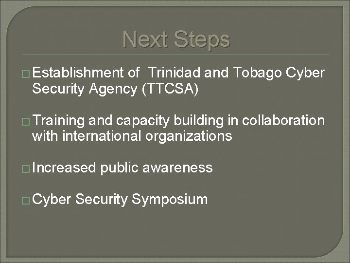 Next Steps � Establishment of Trinidad and Tobago Cyber Security Agency (TTCSA) � Training