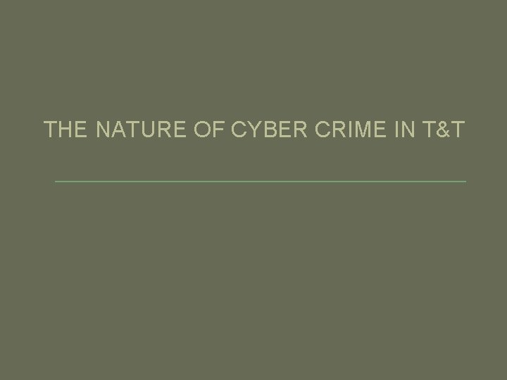 THE NATURE OF CYBER CRIME IN T&T 