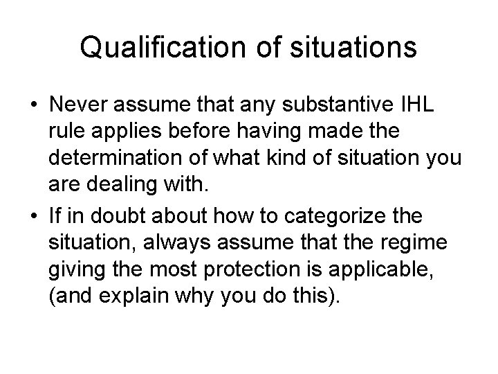 Qualification of situations • Never assume that any substantive IHL rule applies before having