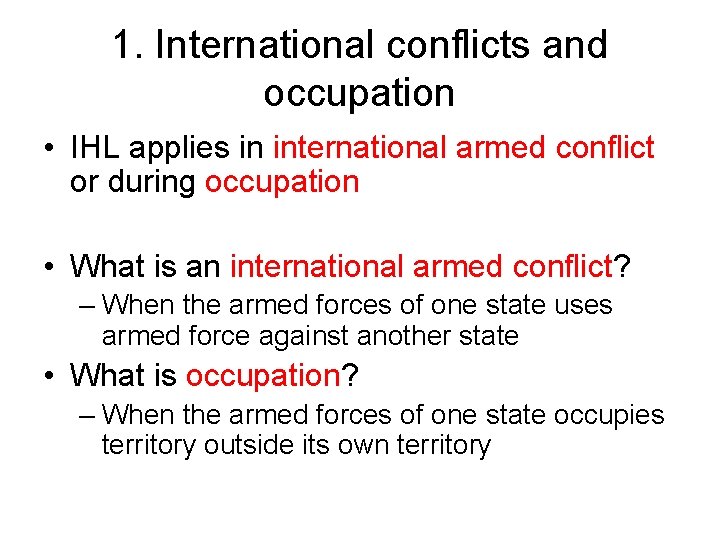 1. International conflicts and occupation • IHL applies in international armed conflict or during