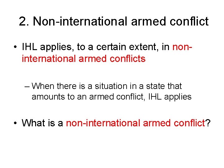 2. Non-international armed conflict • IHL applies, to a certain extent, in noninternational armed