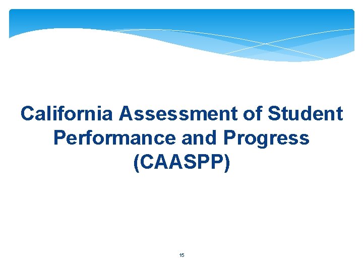 California Assessment of Student Performance and Progress (CAASPP) 15 