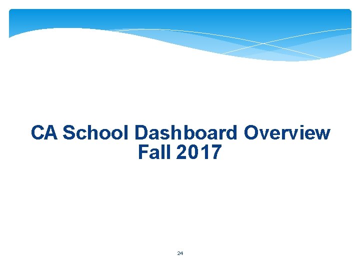 CA School Dashboard Overview Fall 2017 24 