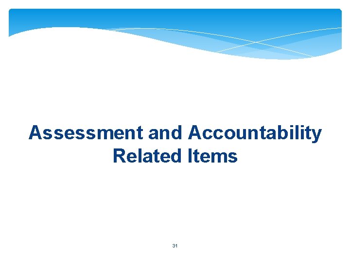 Assessment and Accountability Related Items 31 