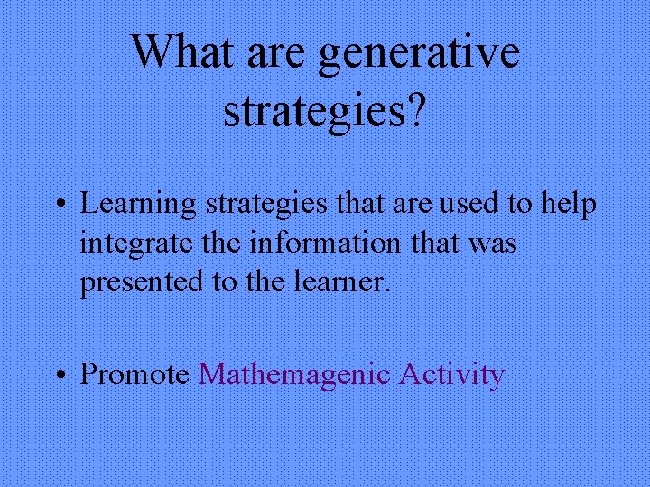 What are generative strategies? • Learning strategies that are used to help integrate the