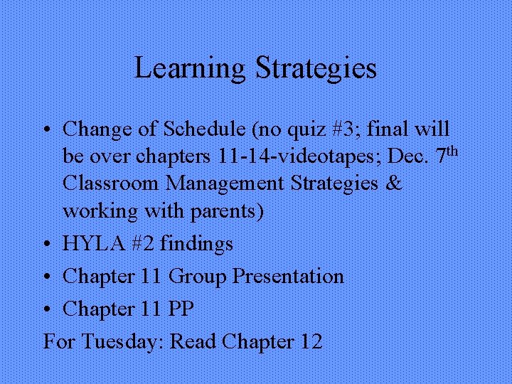 Learning Strategies • Change of Schedule (no quiz #3; final will be over chapters