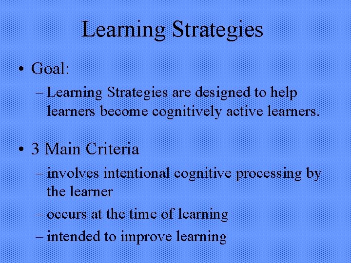 Learning Strategies • Goal: – Learning Strategies are designed to help learners become cognitively