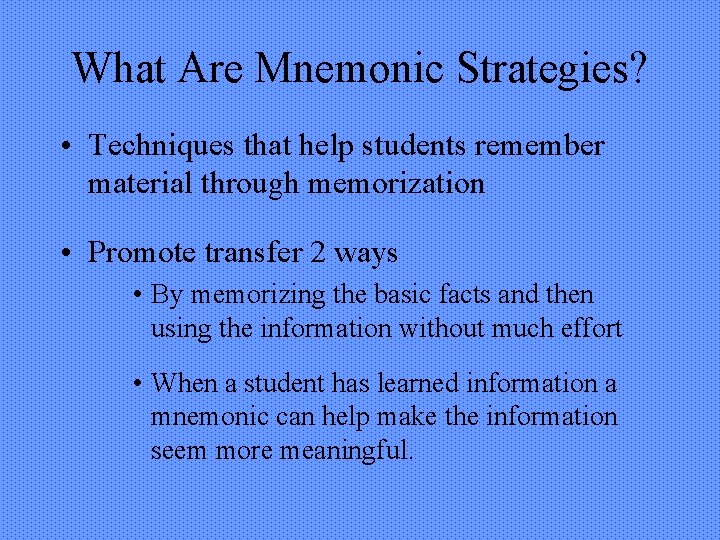 What Are Mnemonic Strategies? • Techniques that help students remember material through memorization •