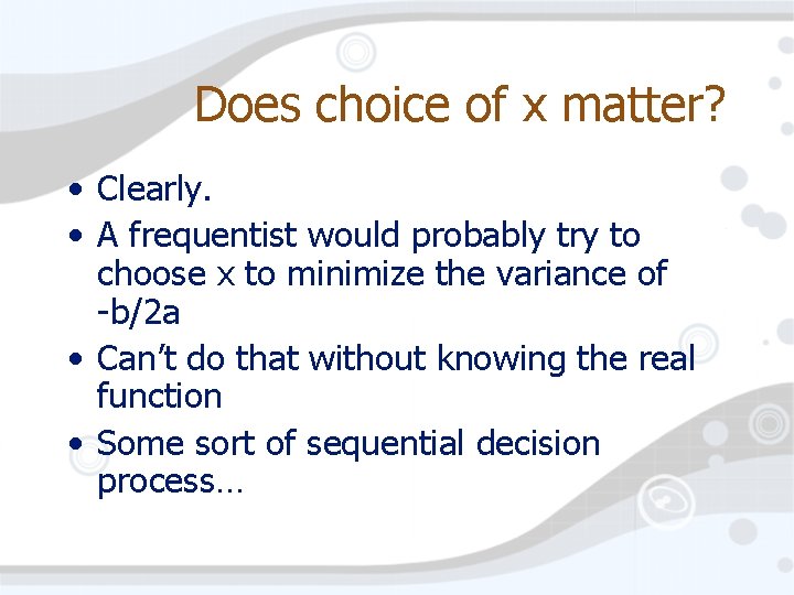 Does choice of x matter? • Clearly. • A frequentist would probably try to