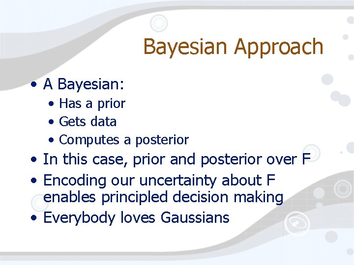 Bayesian Approach • A Bayesian: • Has a prior • Gets data • Computes