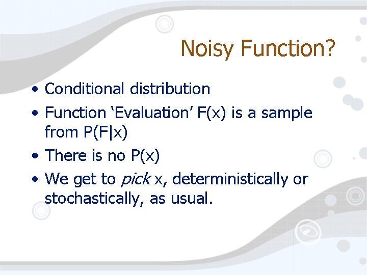 Noisy Function? • Conditional distribution • Function ‘Evaluation’ F(x) is a sample from P(F|x)
