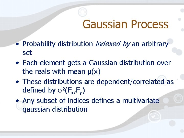 Gaussian Process • Probability distribution indexed by an arbitrary set • Each element gets