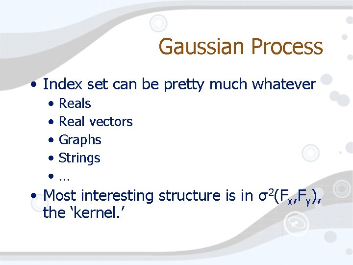 Gaussian Process • Index set can be pretty much whatever • • • Reals