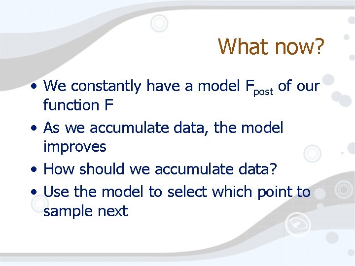 What now? • We constantly have a model Fpost of our function F •