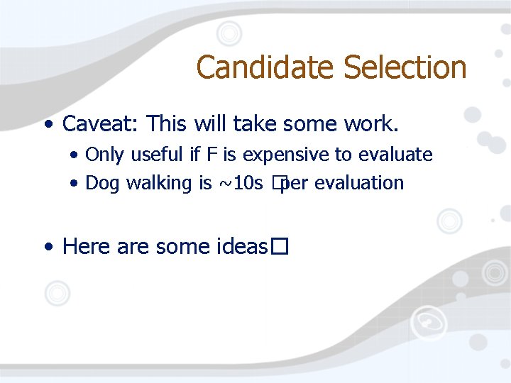Candidate Selection • Caveat: This will take some work. • Only useful if F