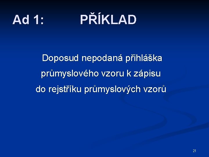 Ad 1: PŘÍKLAD Doposud nepodaná přihláška průmyslového vzoru k zápisu do rejstříku průmyslových vzorů