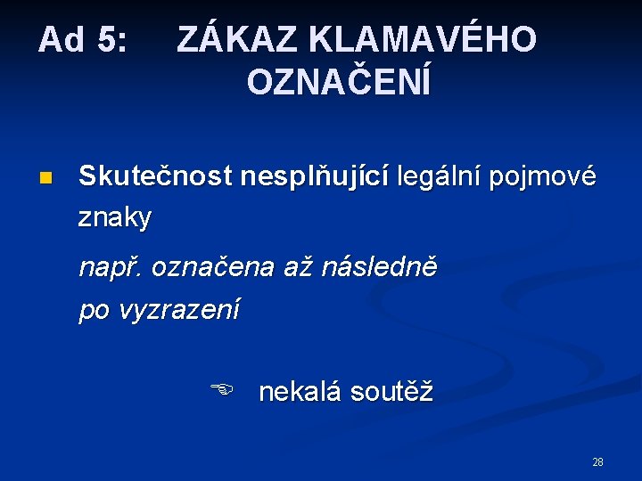 Ad 5: n ZÁKAZ KLAMAVÉHO OZNAČENÍ Skutečnost nesplňující legální pojmové znaky např. označena až