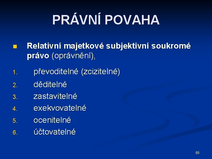 PRÁVNÍ POVAHA n Relativní majetkové subjektivní soukromé právo (oprávnění), 1. převoditelné (zcizitelné) 2. děditelné