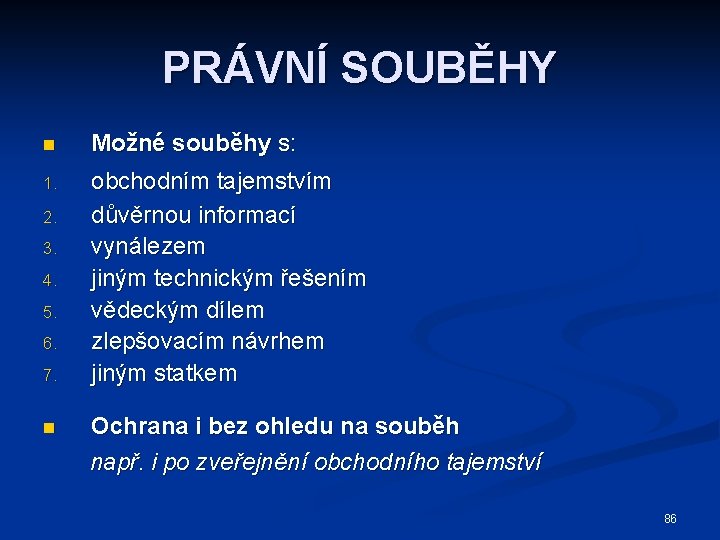 PRÁVNÍ SOUBĚHY n Možné souběhy s: 1. obchodním tajemstvím důvěrnou informací vynálezem jiným technickým
