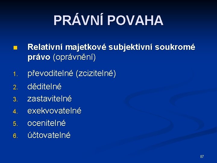 PRÁVNÍ POVAHA n Relativní majetkové subjektivní soukromé právo (oprávnění) 1. převoditelné (zcizitelné) 2. děditelné
