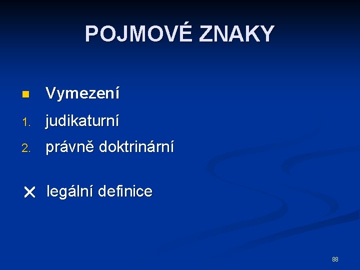 POJMOVÉ ZNAKY n Vymezení 1. judikaturní 2. právně doktrinární legální definice 88 